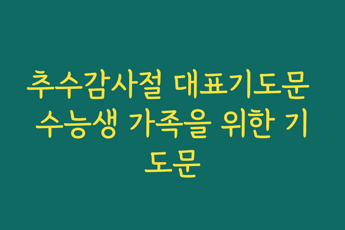 추수감사절 대표기도문 수능생 가족을 위한 기도문 추수감사절 대표기도문 수능생 가족을 위한 기도문