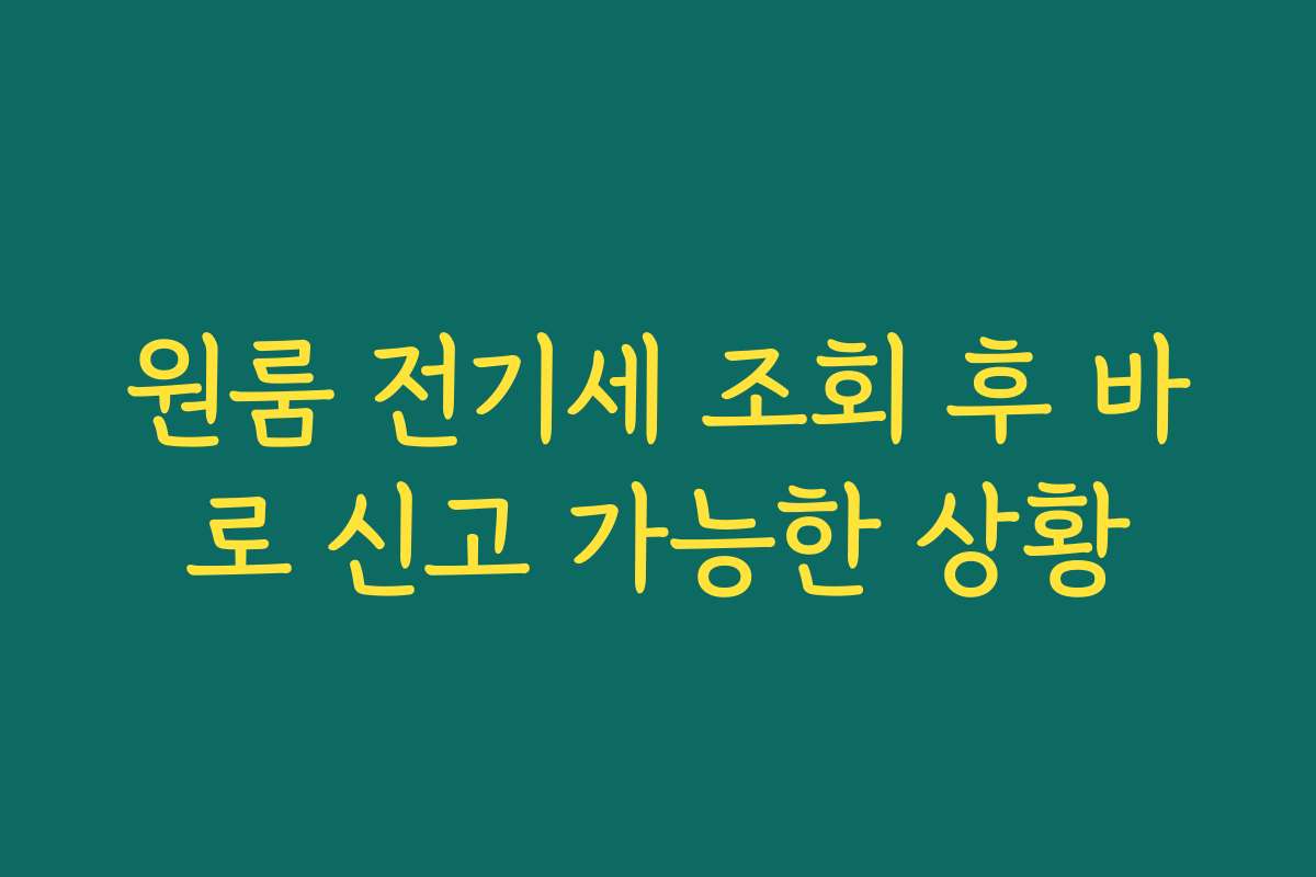 원룸 전기세 조회 후 바로 신고 가능한 상황