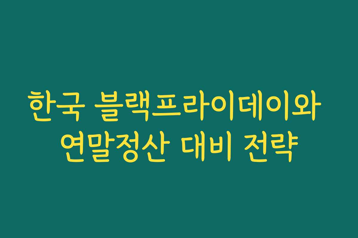 한국 블랙프라이데이와 연말정산 대비 전략 한국 블랙프라이데이와 연말정산 대비 전략