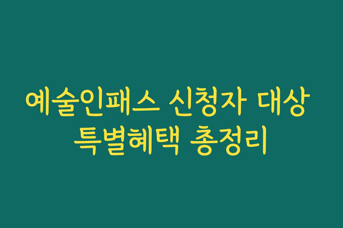 예술인패스 신청자 대상 특별혜택 총정리 예술인패스 신청자 대상 특별혜택 총정리