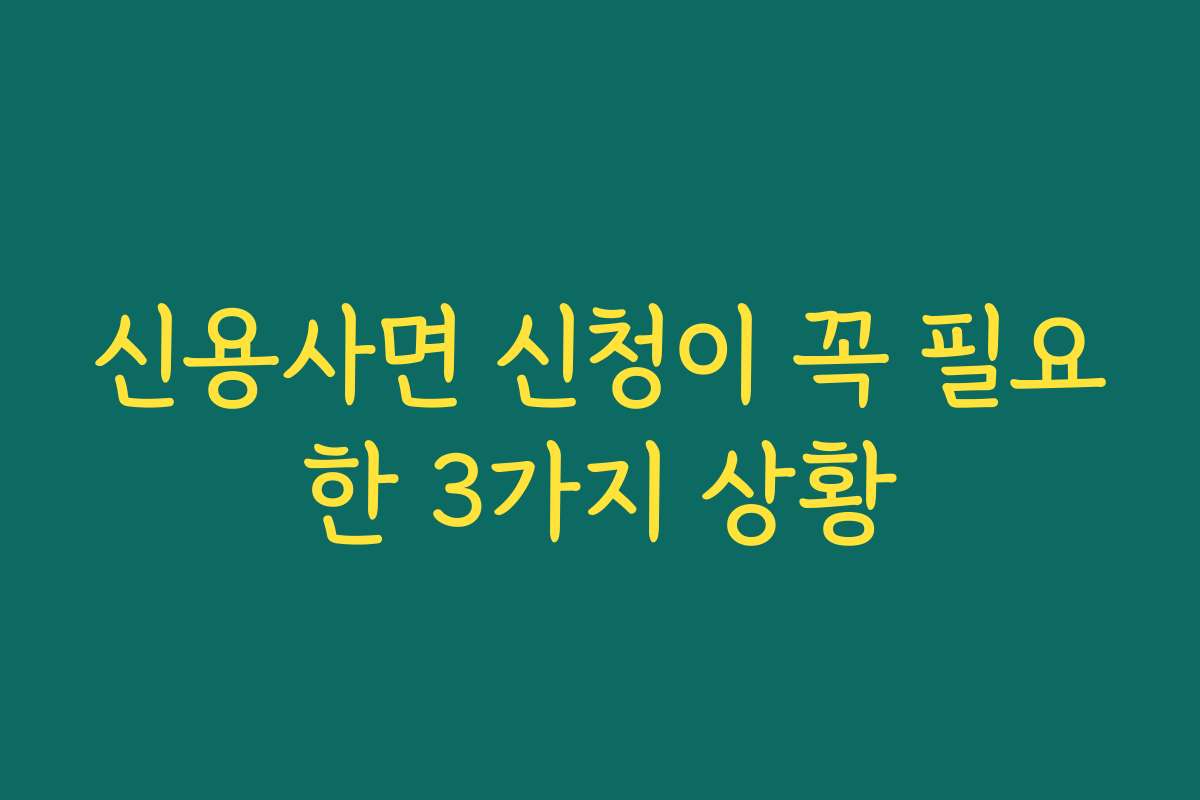 신용사면 신청이 꼭 필요한 3가지 상황