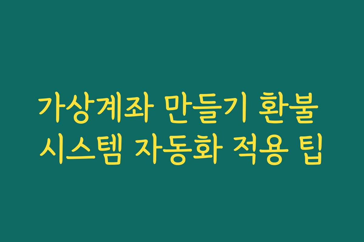 가상계좌 만들기 환불 시스템 자동화 적용 팁