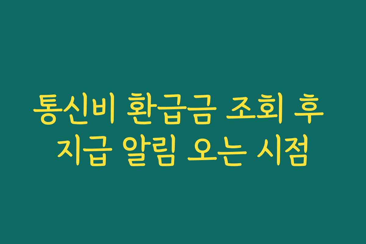 통신비 환급금 조회 후 지급 알림 오는 시점