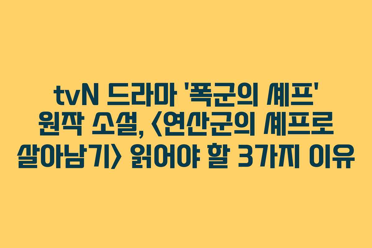 tvN 드라마 ‘폭군의 셰프’ 원작 소설,  읽어야 할 3가지 이유