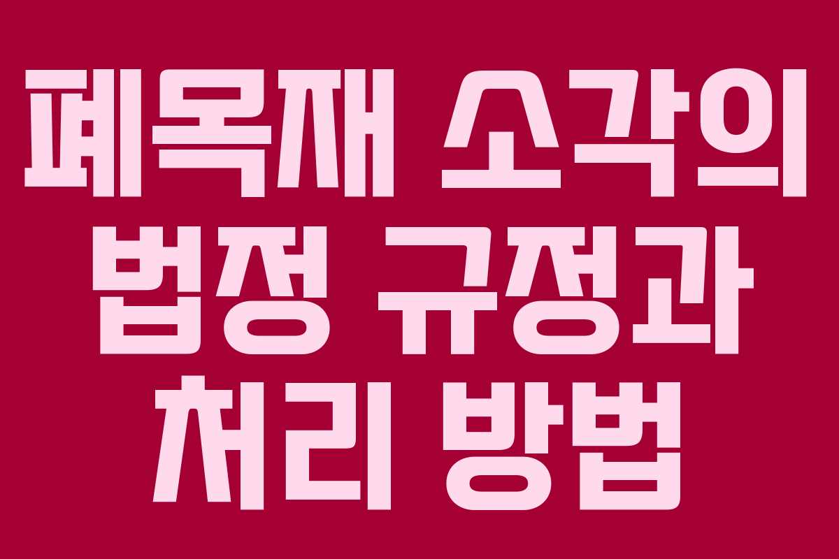 폐목재 소각의 법정 규정과 처리 방법 폐목재 소각의 법정 규정과 처리 방법