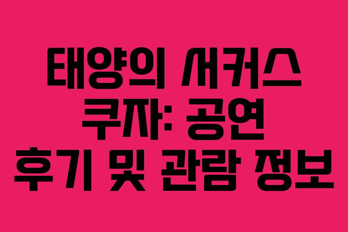 태양의 서커스 쿠자: 공연 후기 및 관람 정보 태양의 서커스 쿠자: 공연 후기 및 관람 정보