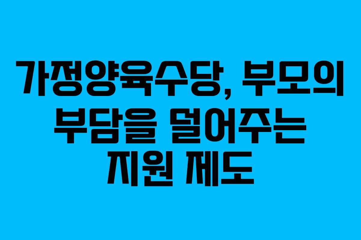 가정양육수당, 부모의 부담을 덜어주는 지원 제도 가정양육수당, 부모의 부담을 덜어주는 지원 제도