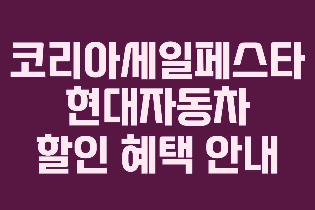 코리아세일페스타 현대자동차 할인 혜택 안내 코리아세일페스타 현대자동차 할인 혜택 안내