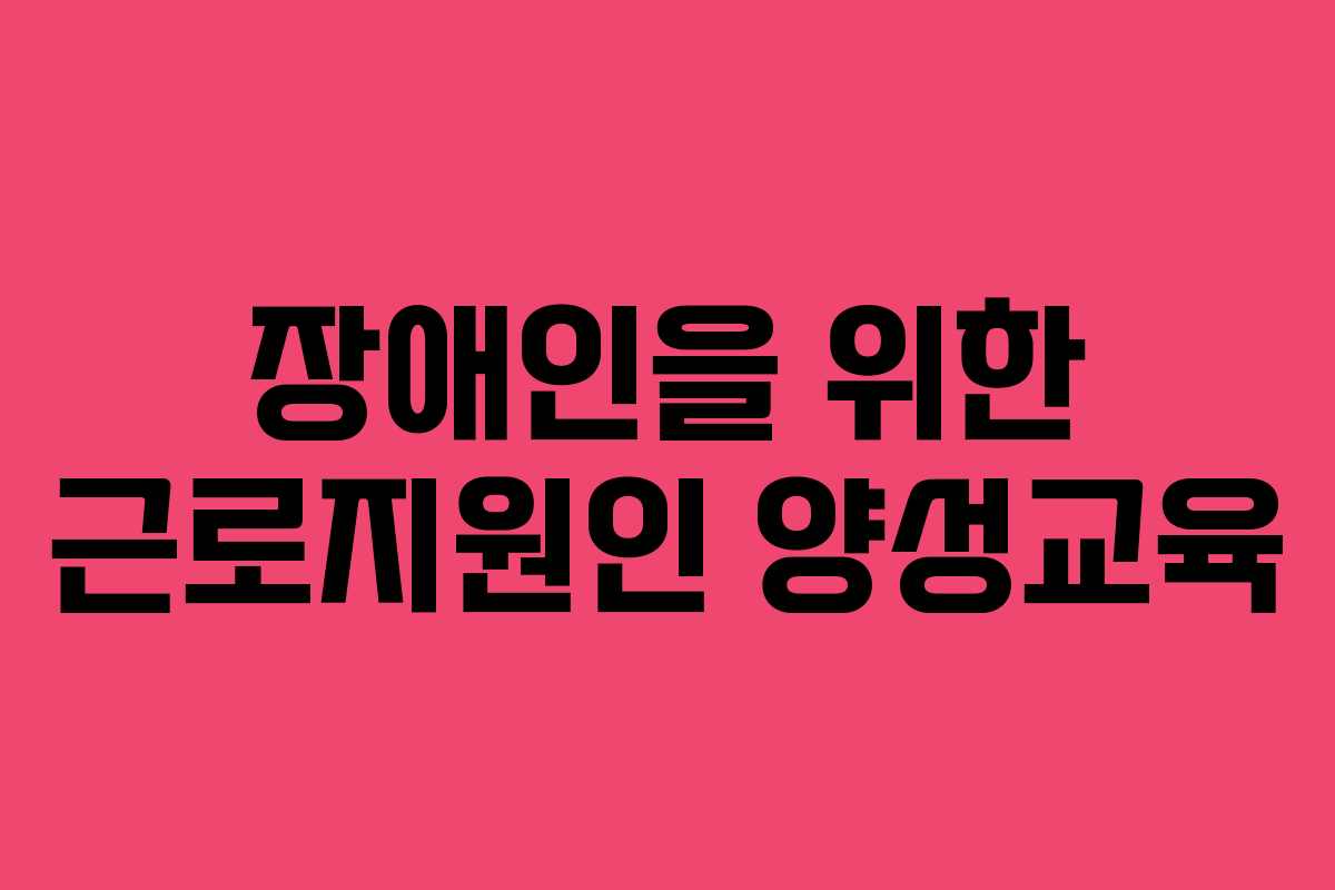장애인을 위한 근로지원인 양성교육 장애인을 위한 근로지원인 양성교육