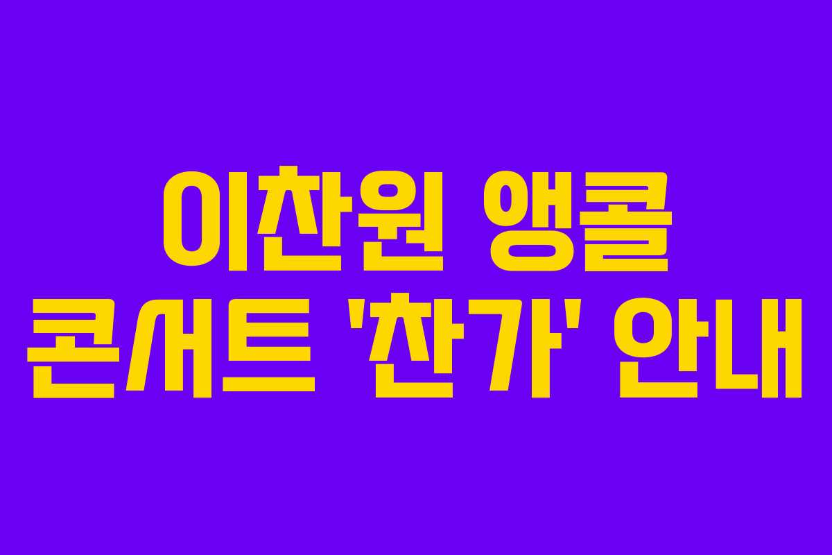 이찬원 앵콜 콘서트 ‘찬가’ 안내 이찬원 앵콜 콘서트 ‘찬가’ 안내