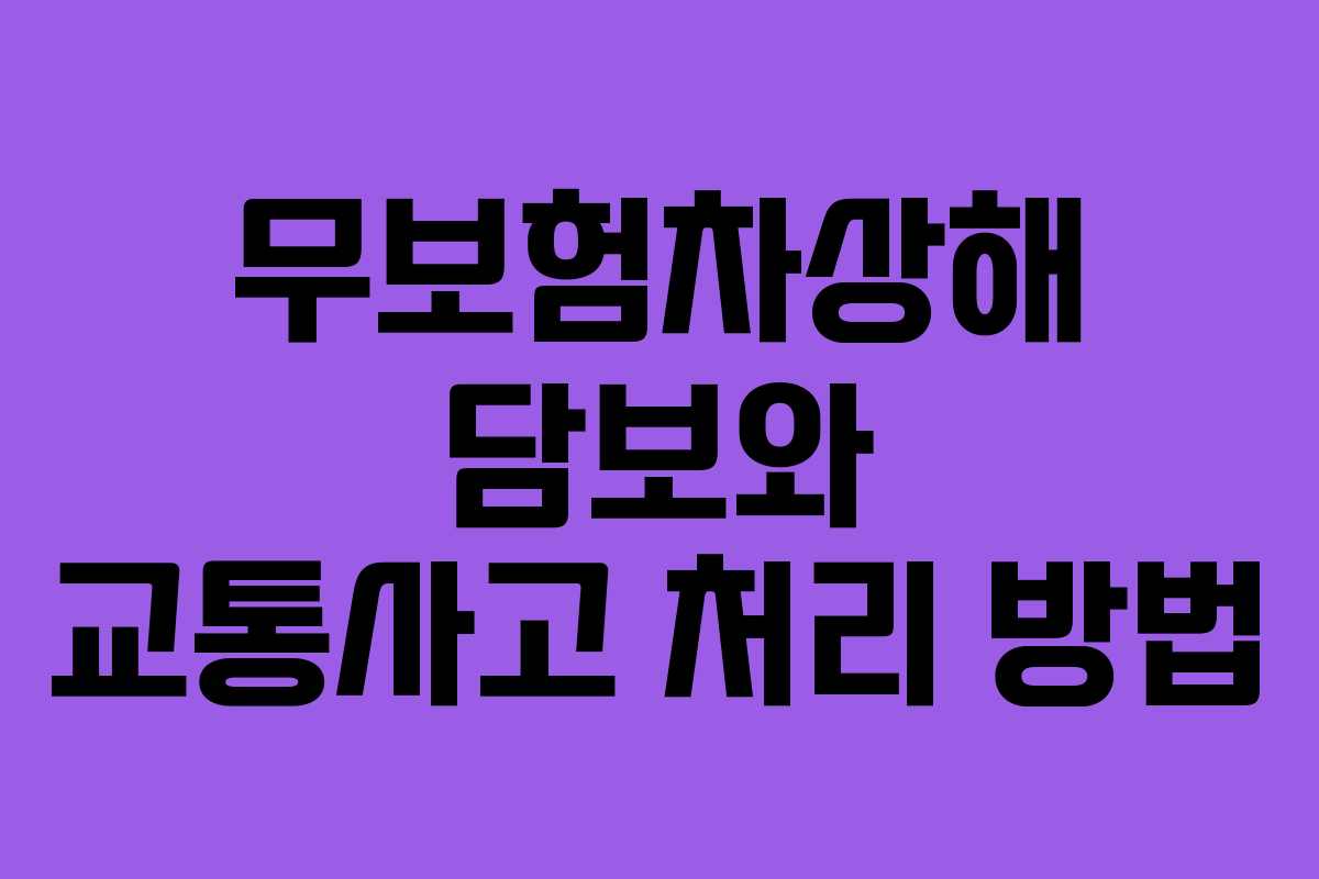 무보험차상해 담보와 교통사고 처리 방법 무보험차상해 담보와 교통사고 처리 방법