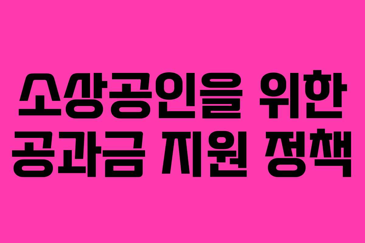 소상공인을 위한 공과금 지원 정책 소상공인을 위한 공과금 지원 정책