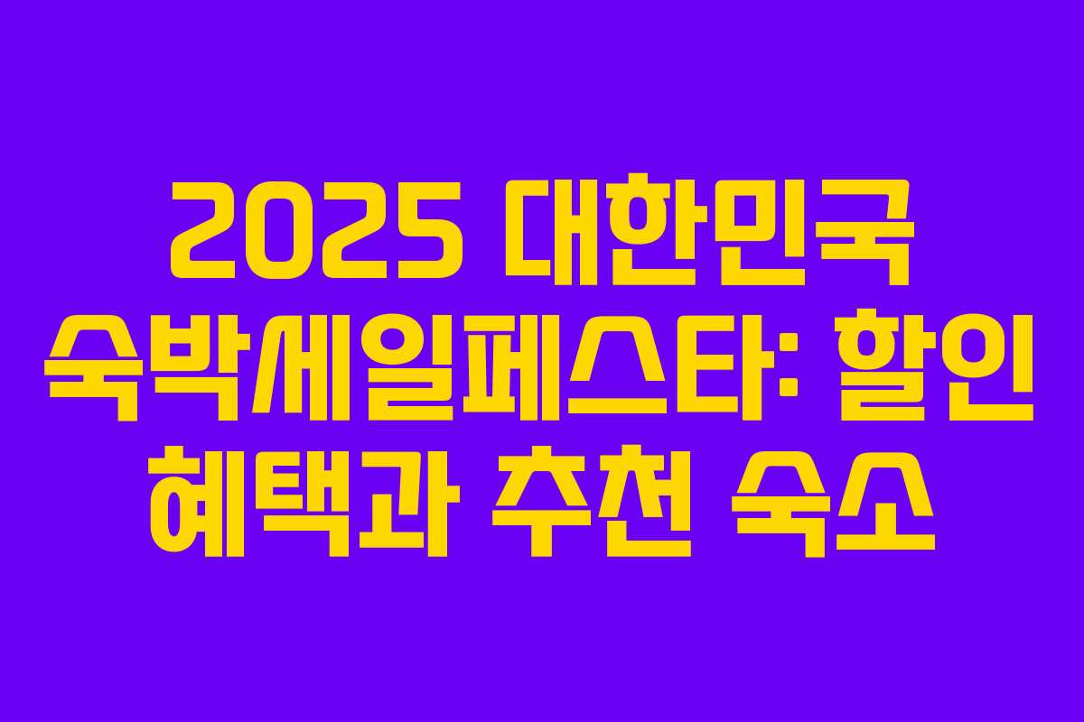 2025 대한민국 숙박세일페스타: 할인 혜택과 추천 숙소 2025 대한민국 숙박세일페스타: 할인 혜택과 추천 숙소