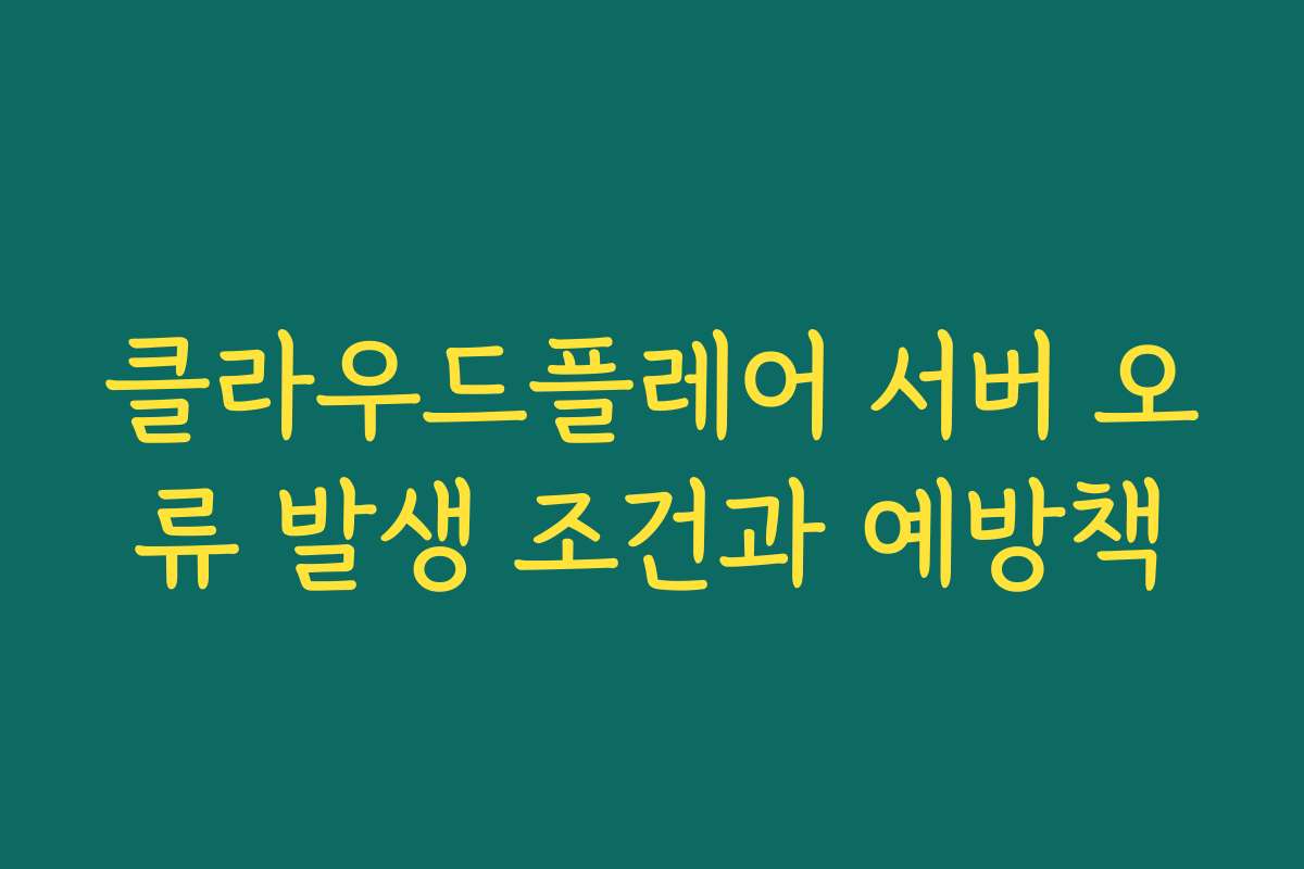 클라우드플레어 서버 오류 발생 조건과 예방책