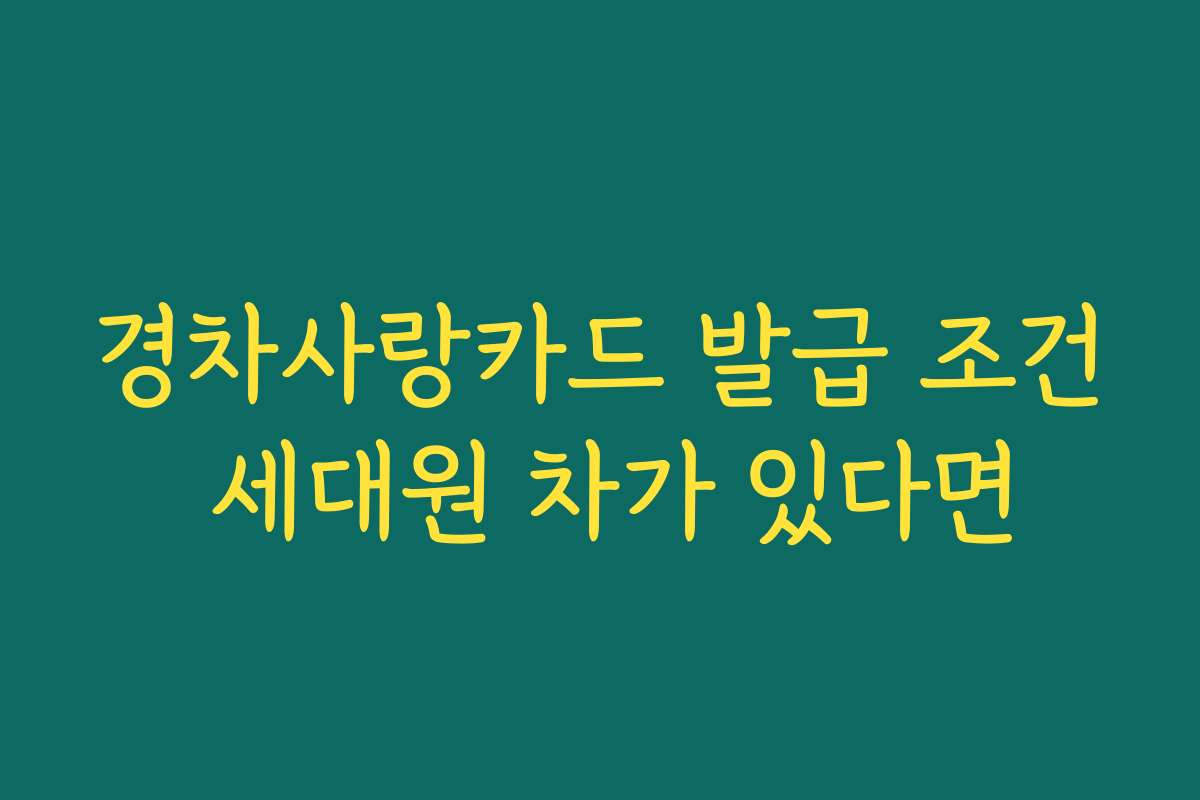 경차사랑카드 발급 조건 세대원 차가 있다면