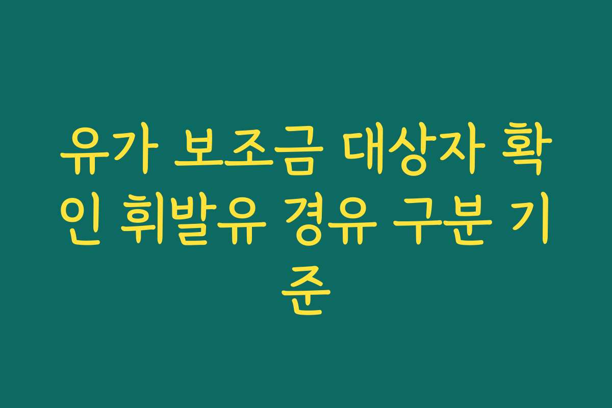 유가 보조금 대상자 확인 휘발유 경유 구분 기준