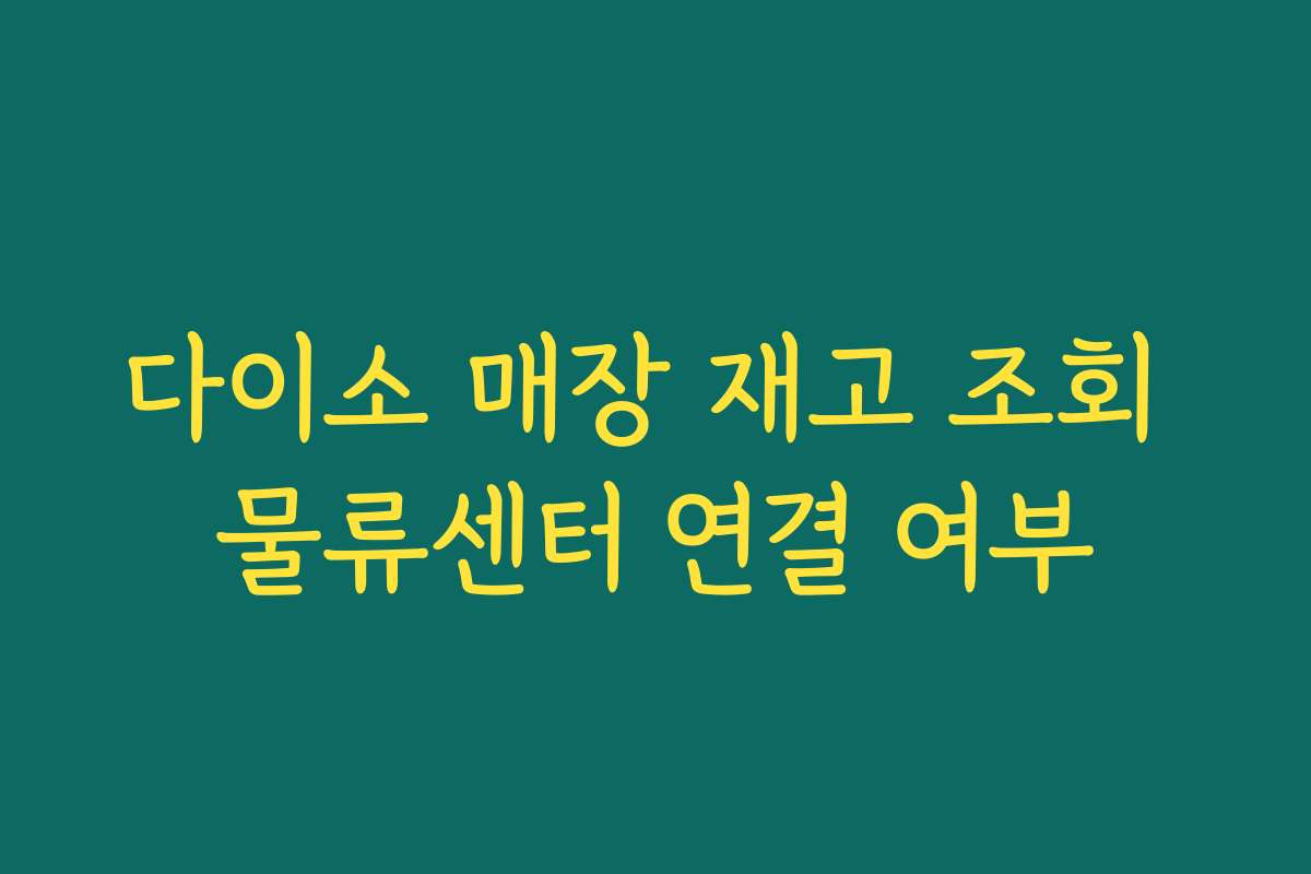 다이소 매장 재고 조회 물류센터 연결 여부