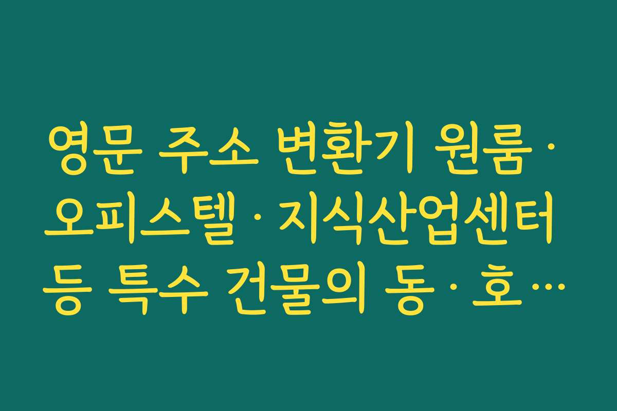 영문 주소 변환기 원룸·오피스텔·지식산업센터 등 특수 건물의 동·호수 표기 방법