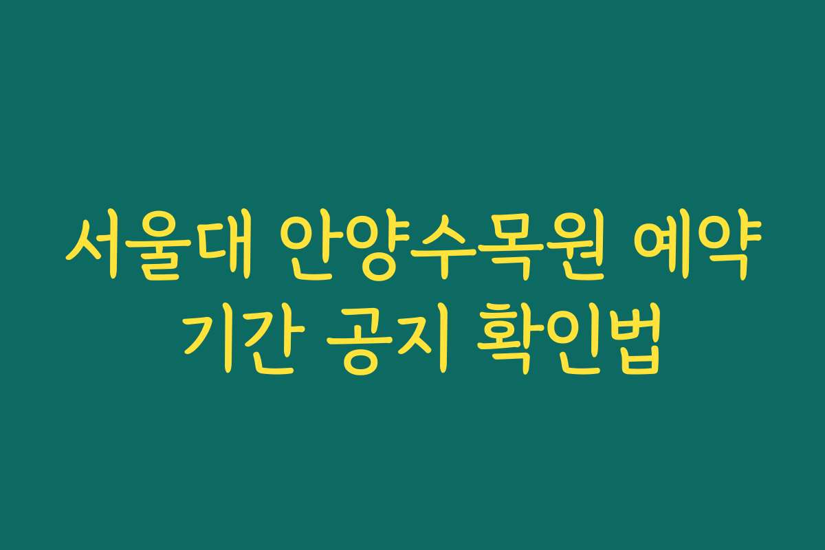 서울대 안양수목원 예약 기간 공지 확인법