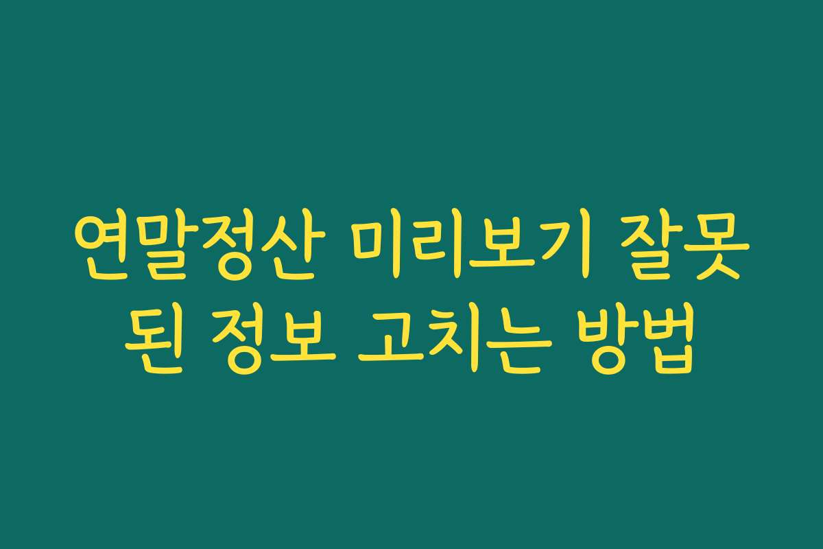 연말정산 미리보기 잘못된 정보 고치는 방법