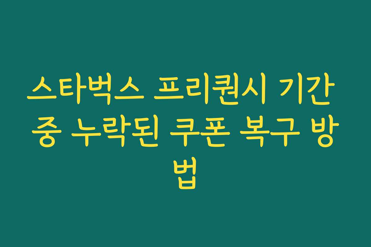 스타벅스 프리퀀시 기간 중 누락된 쿠폰 복구 방법