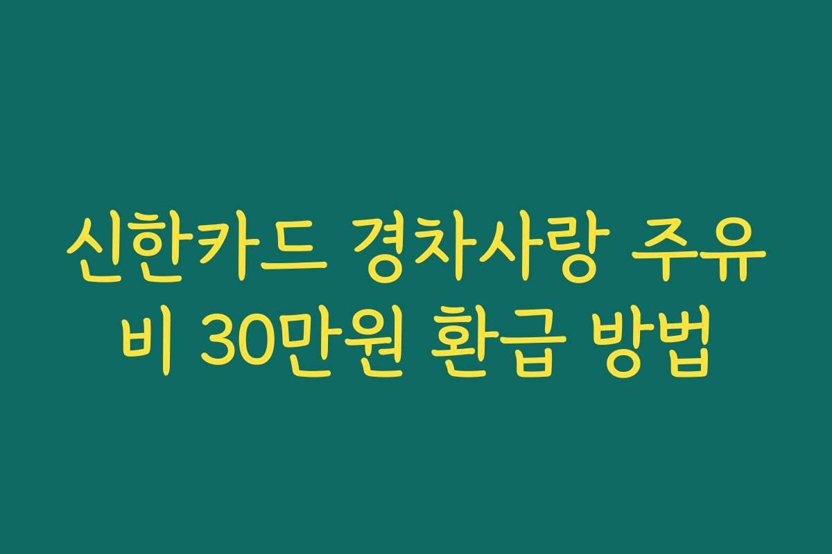 신한카드 경차사랑 주유비 30만원 환급 방법