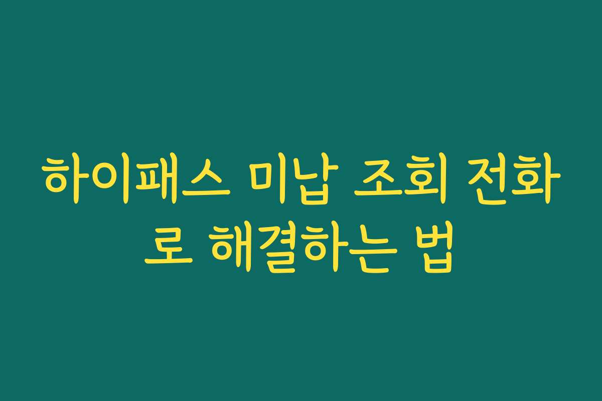 하이패스 미납 조회 전화로 해결하는 법