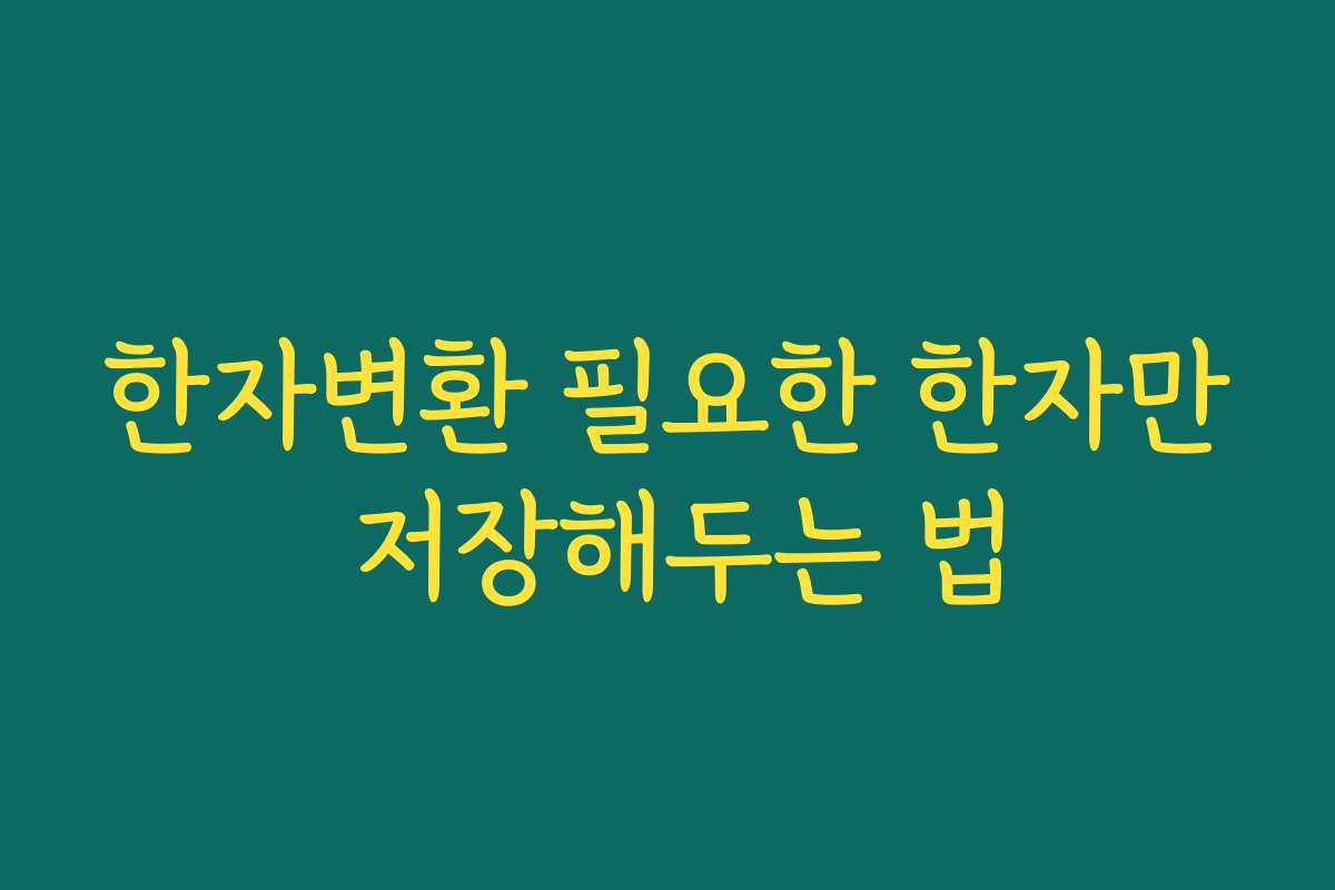 한자변환 필요한 한자만 저장해두는 법