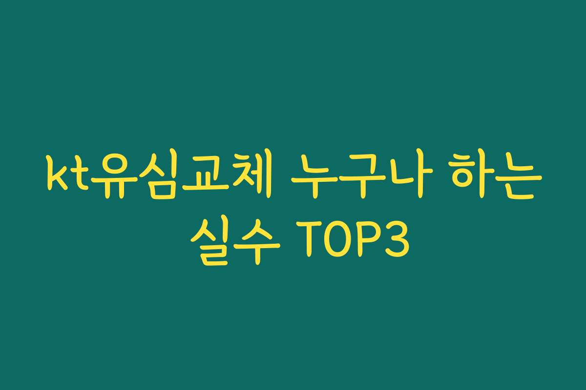 kt유심교체 누구나 하는 실수 TOP3
