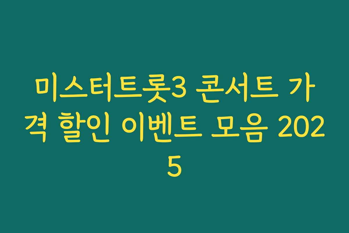 미스터트롯3 콘서트 가격 할인 이벤트 모음 2025