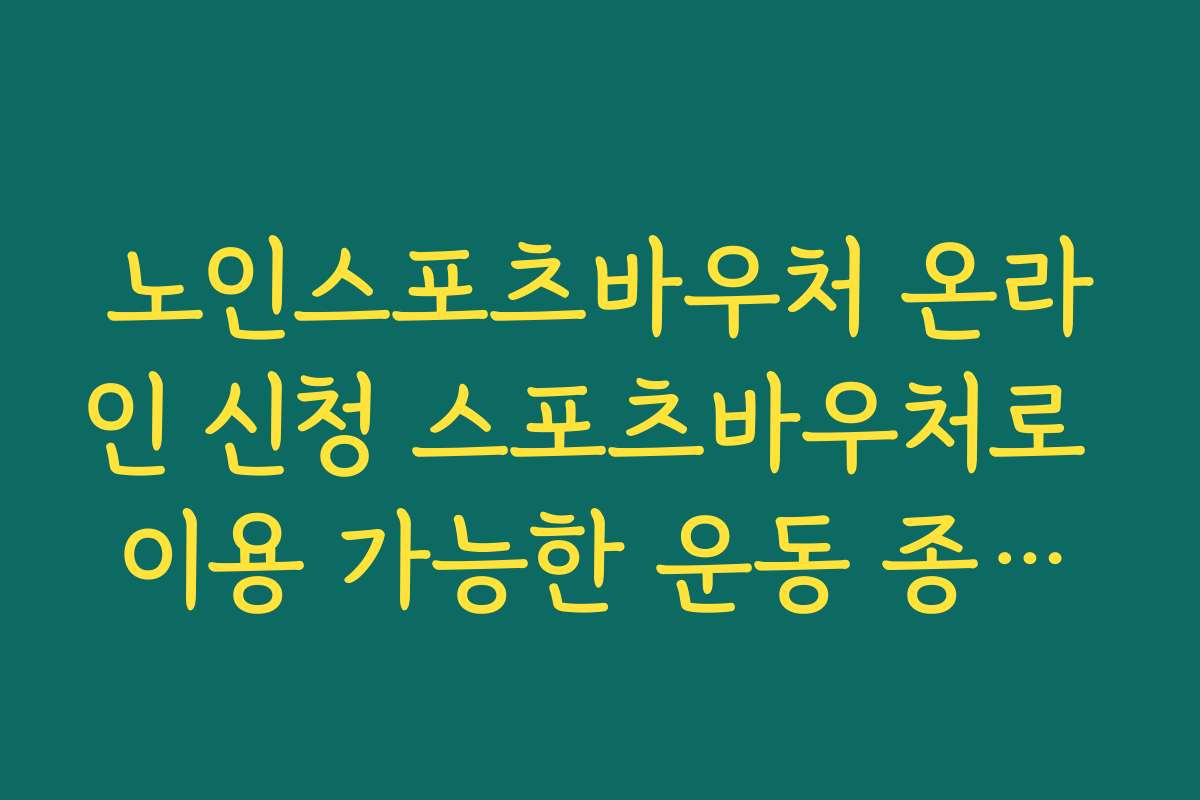 노인스포츠바우처 온라인 신청 스포츠바우처로 이용 가능한 운동 종목과 시설 유형 정리