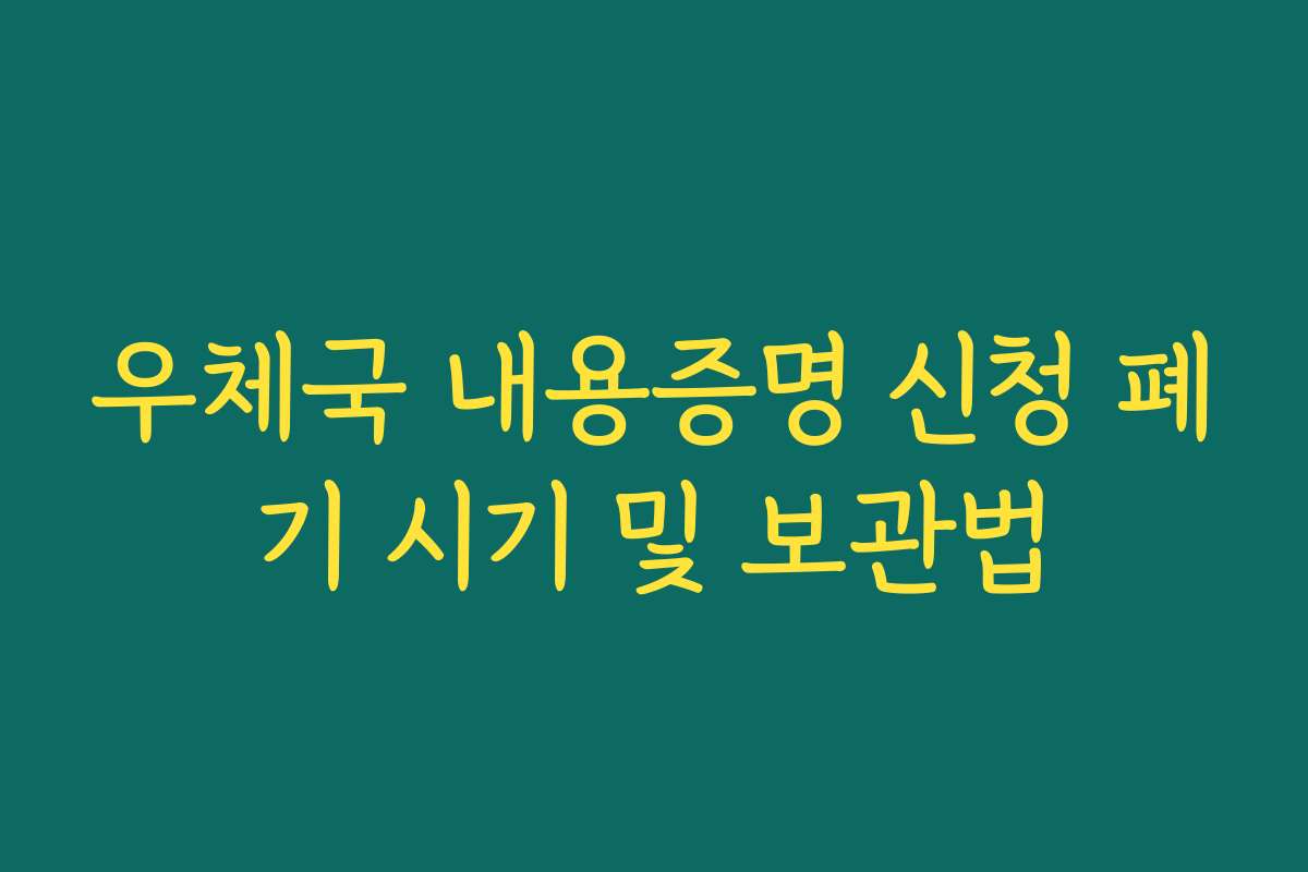 우체국 내용증명 신청 폐기 시기 및 보관법