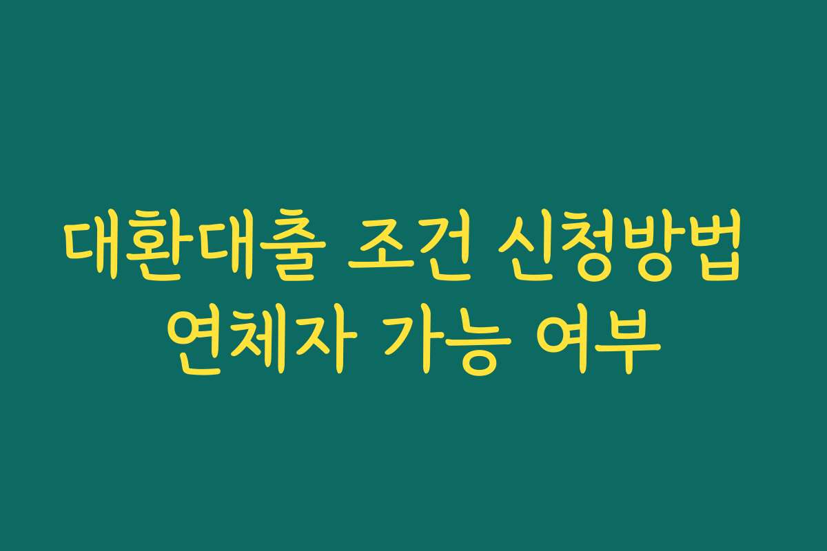 대환대출 조건 신청방법 연체자 가능 여부