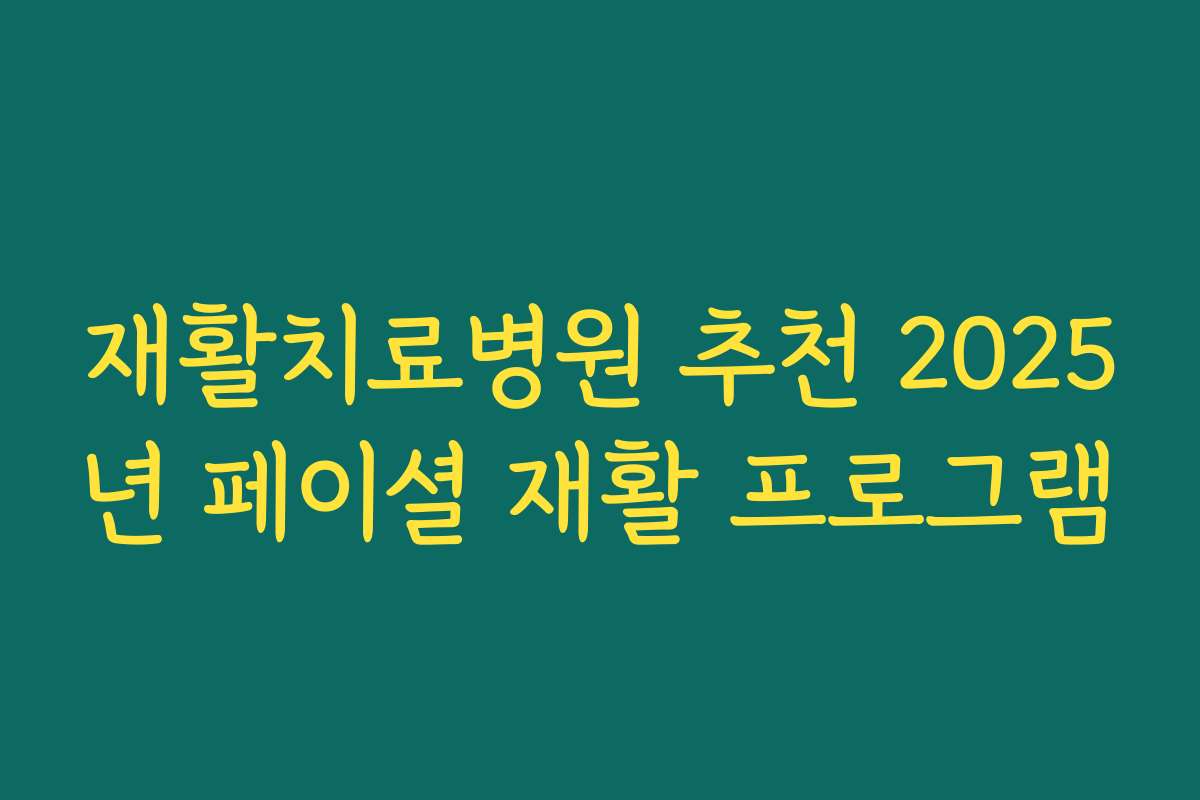 재활치료병원 추천 2025년 페이셜 재활 프로그램