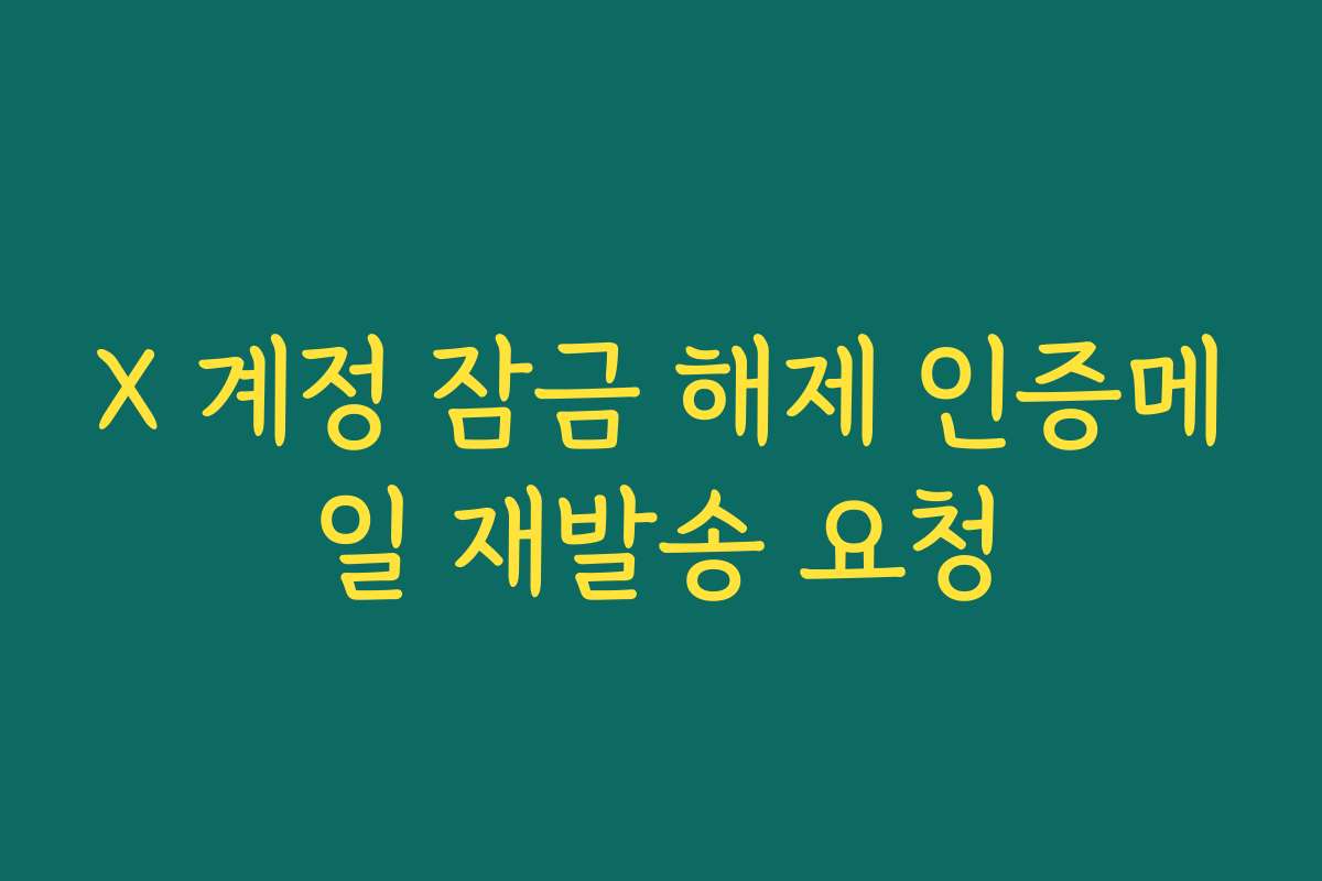 X 계정 잠금 해제 인증메일 재발송 요청