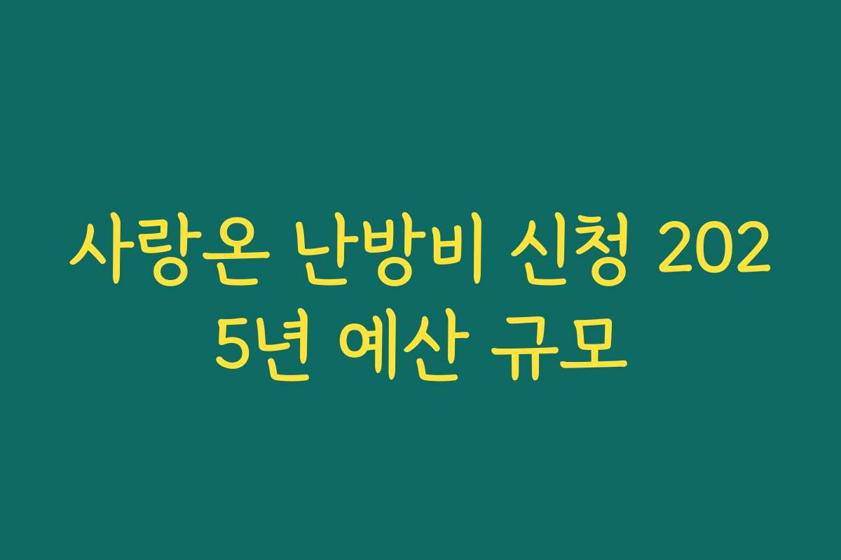 사랑온 난방비 신청 2025년 예산 규모