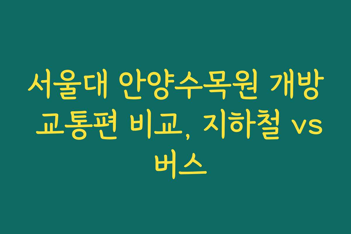 서울대 안양수목원 개방 교통편 비교, 지하철 vs 버스