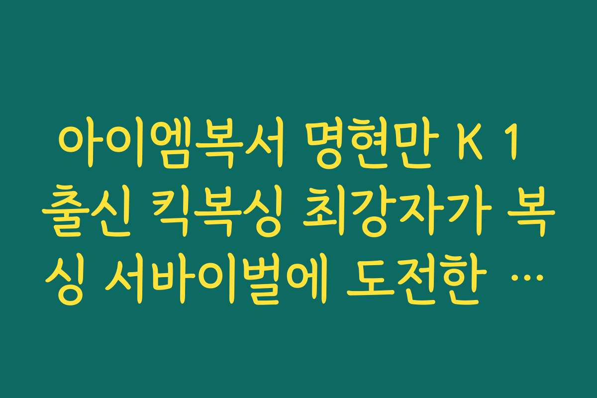 아이엠복서 명현만 K 1 출신 킥복싱 최강자가 복싱 서바이벌에 도전한 이유
