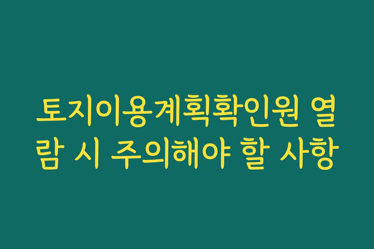 토지이용계획확인원 열람 시 주의해야 할 사항