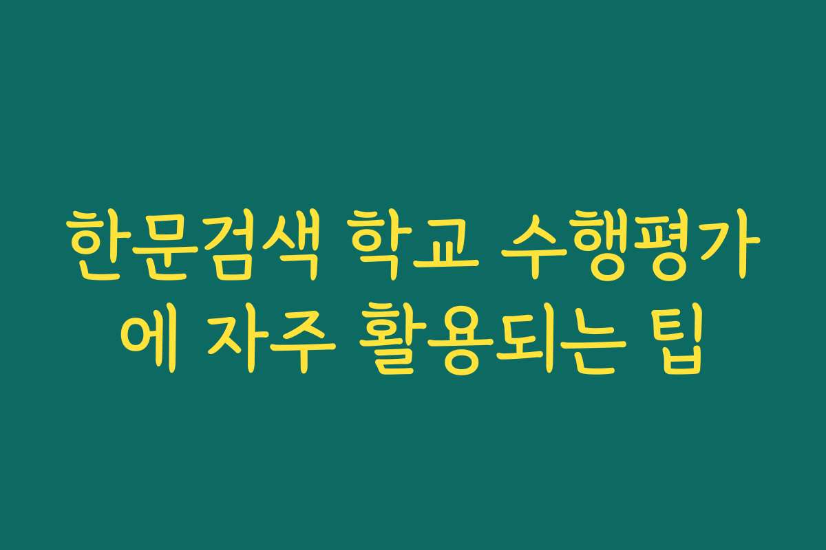 한문검색 학교 수행평가에 자주 활용되는 팁