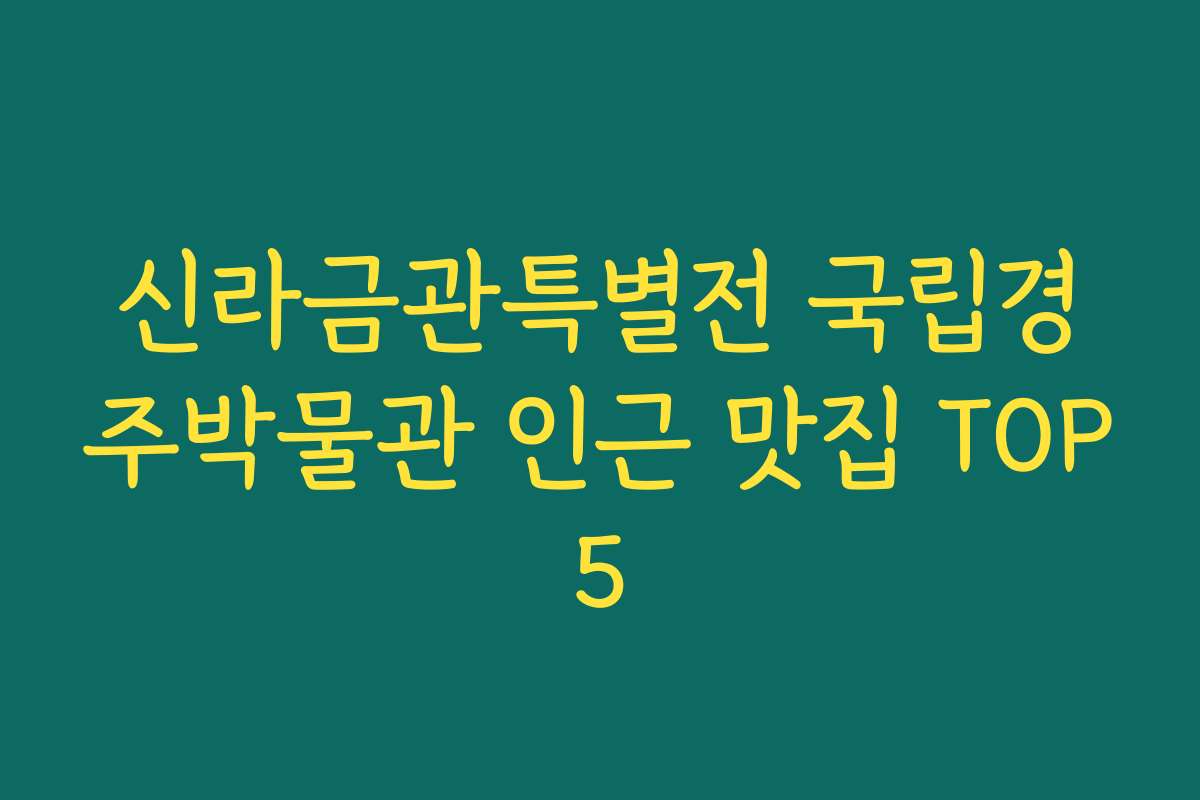 신라금관특별전 국립경주박물관 인근 맛집 TOP5