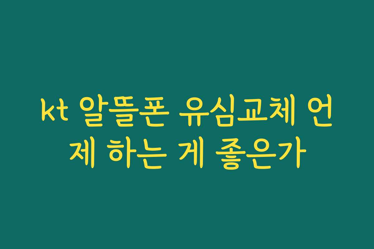 kt 알뜰폰 유심교체 언제 하는 게 좋은가