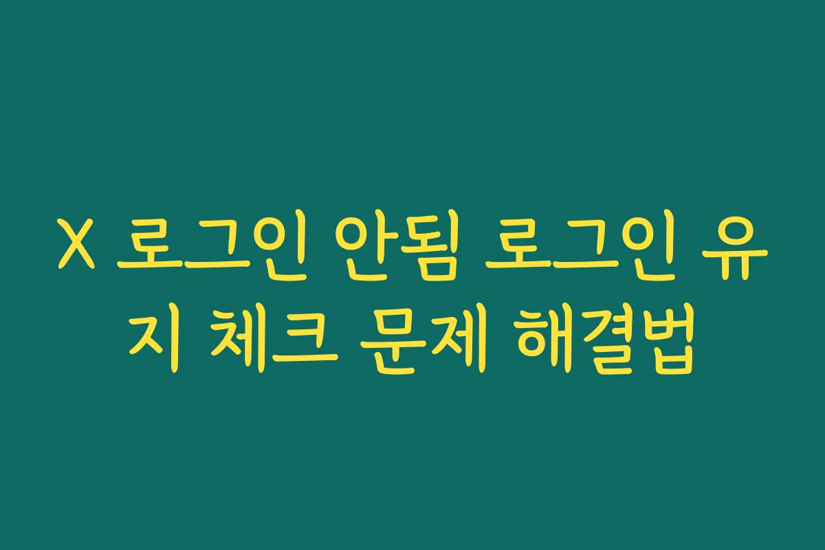 X 로그인 안됨 로그인 유지 체크 문제 해결법
