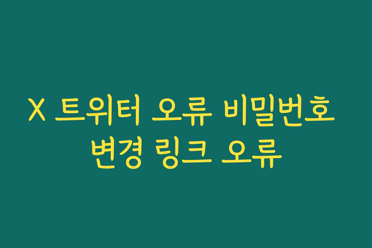 X 트위터 오류 비밀번호 변경 링크 오류