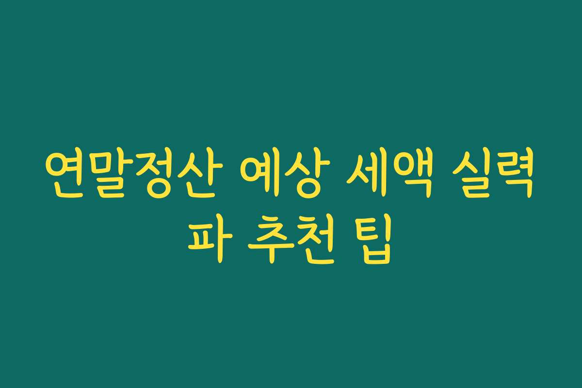 연말정산 예상 세액 실력파 추천 팁