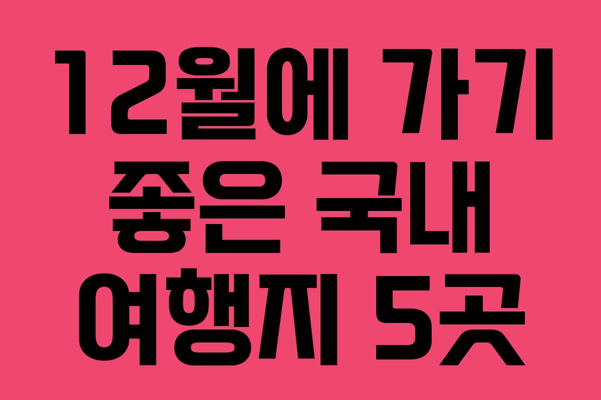 12월에 가기 좋은 국내 여행지 5곳