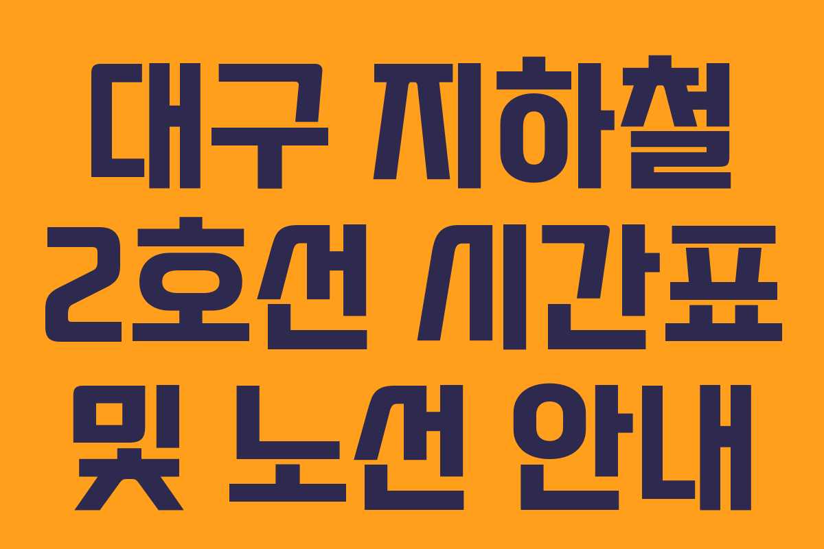 대구 지하철 2호선 시간표 및 노선 안내
