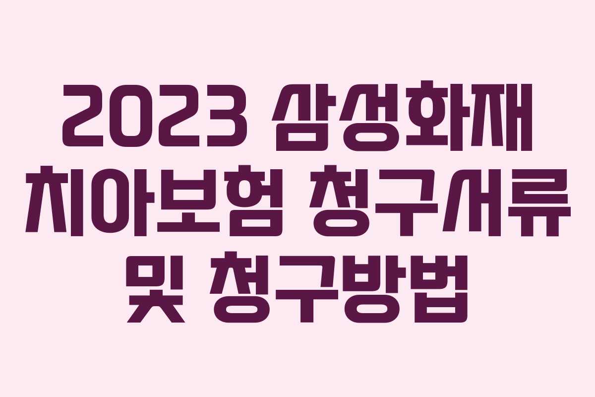 2023 삼성화재 치아보험 청구서류 및 청구방법