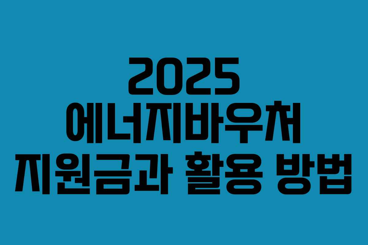 2025 에너지바우처 지원금과 활용 방법