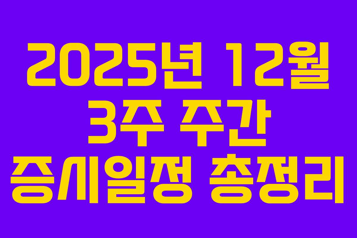 2025년 12월 3주 주간 증시일정 총정리
